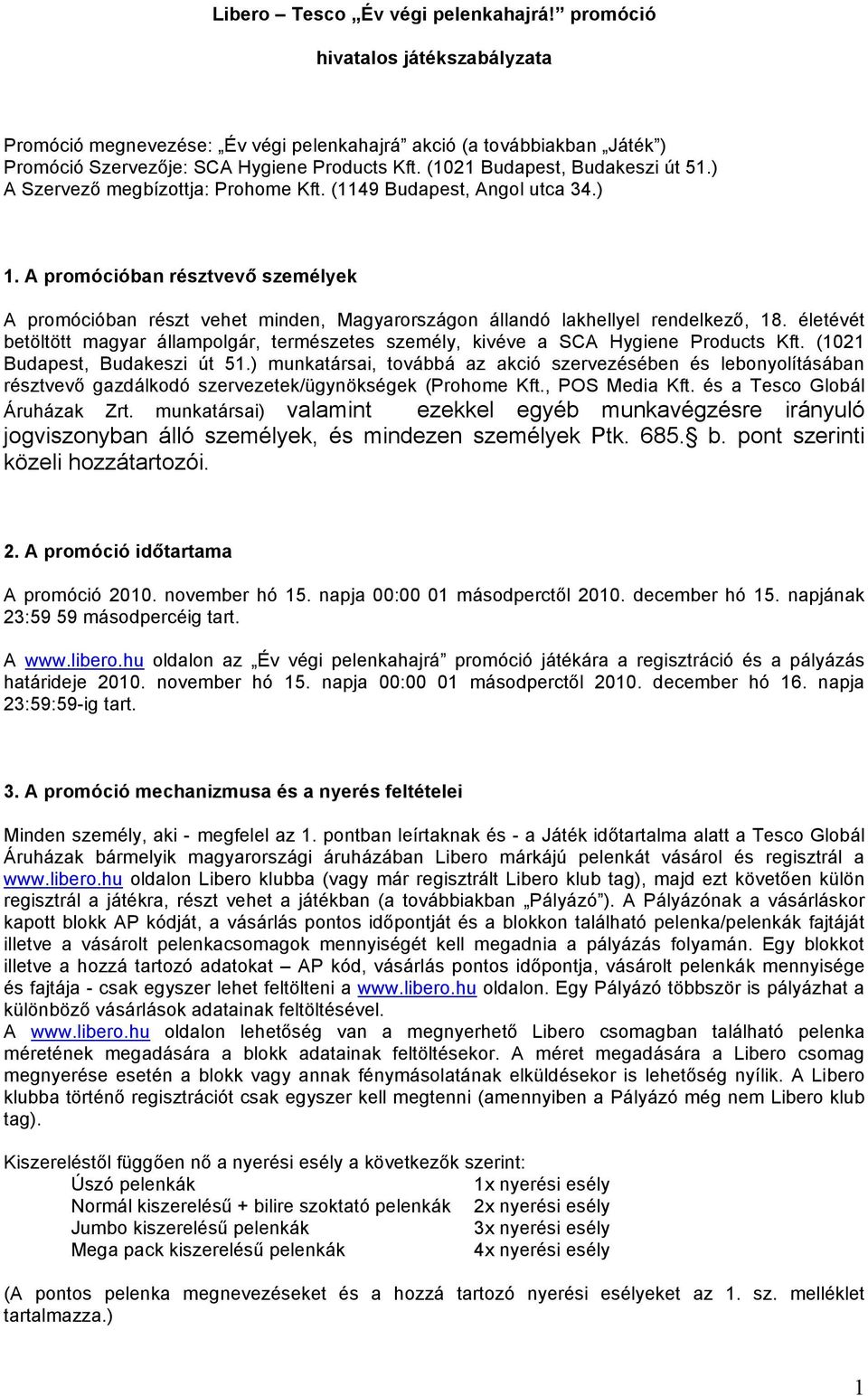 A promócióban résztvevő személyek A promócióban részt vehet minden, Magyarországon állandó lakhellyel rendelkező, 18.