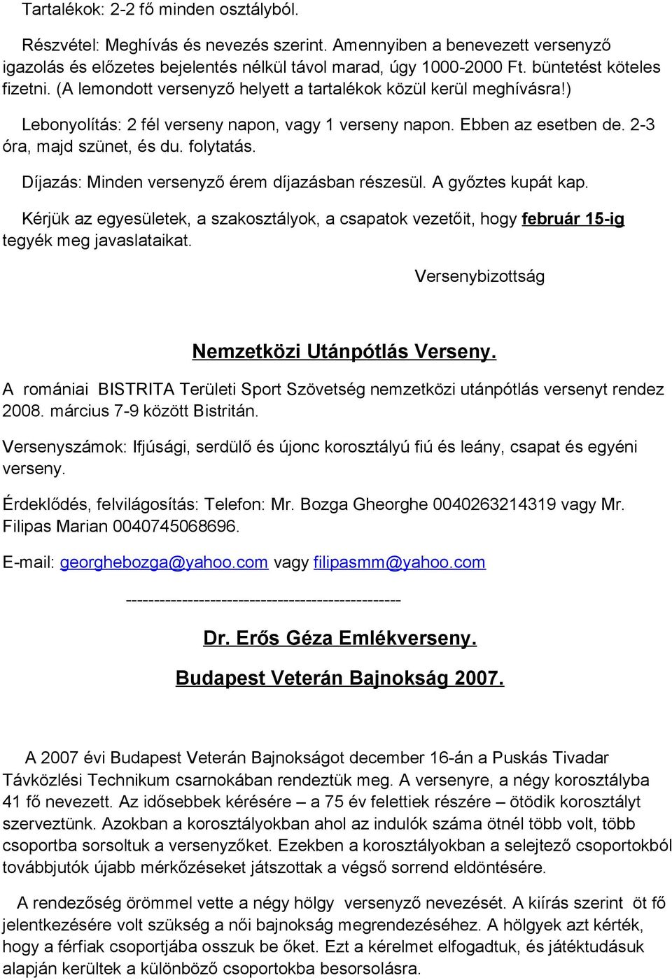 2-3 óra, majd szünet, és du. folytatás. Díjazás: Minden versenyző érem díjazásban részesül. A győztes kupát kap.