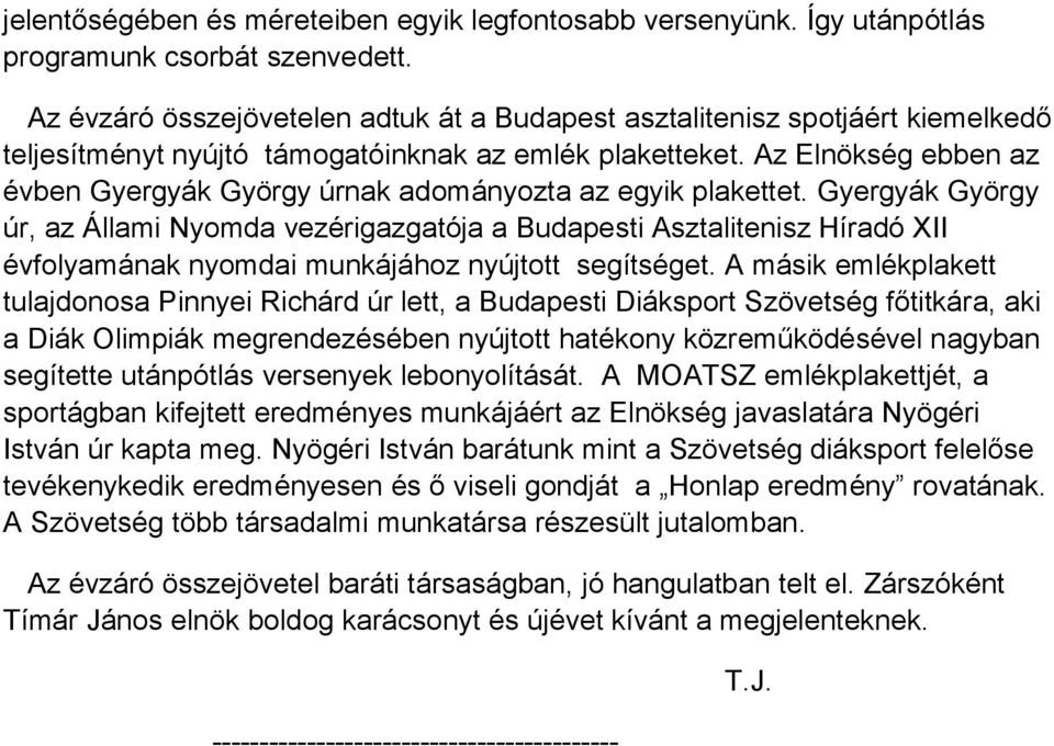 Az Elnökség ebben az évben Gyergyák György úrnak adományozta az egyik plakettet.