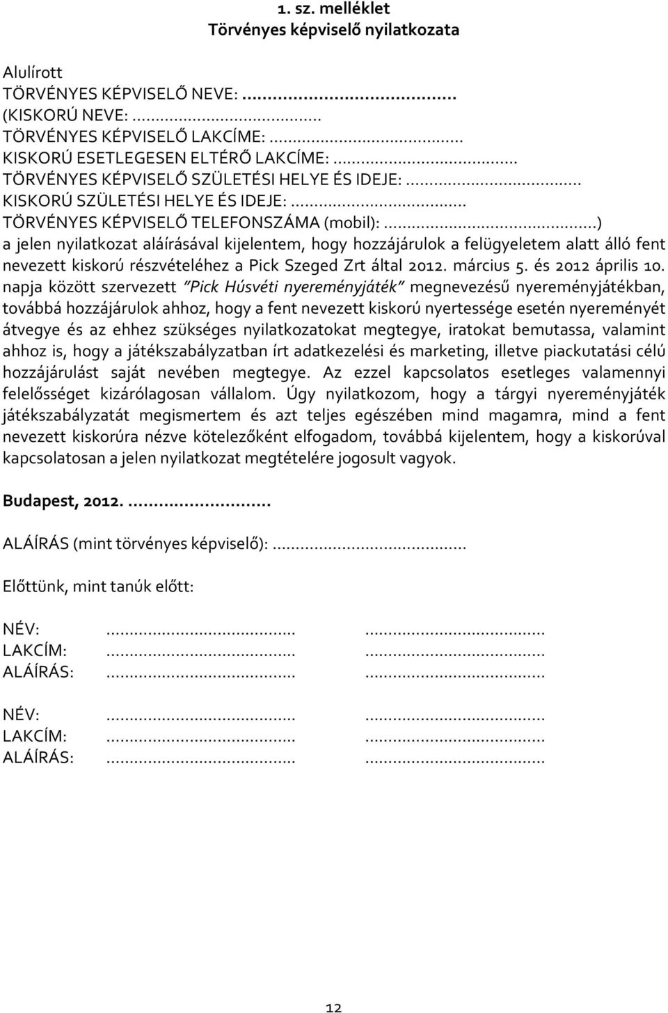 ) a jelen nyilatkozat aláírásával kijelentem, hogy hozzájárulok a felügyeletem alatt álló fent nevezett kiskorú részvételéhez a Pick Szeged Zrt által 2012. március 5. és 2012 április 10.