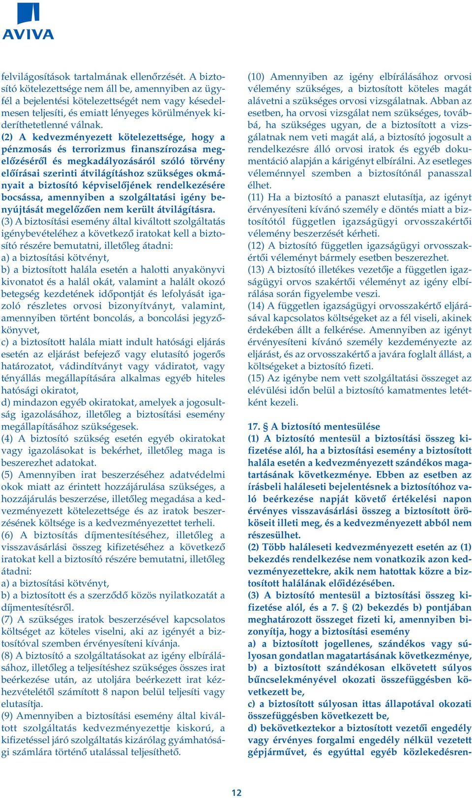 (2) A kedvezményezett kötelezettsége, hogy a pénzmosás és terrorizmus finanszírozása megelôzésérôl és megkadályozásáról szóló törvény elôírásai szerinti átvilágításhoz szükséges okmányait a biztosító