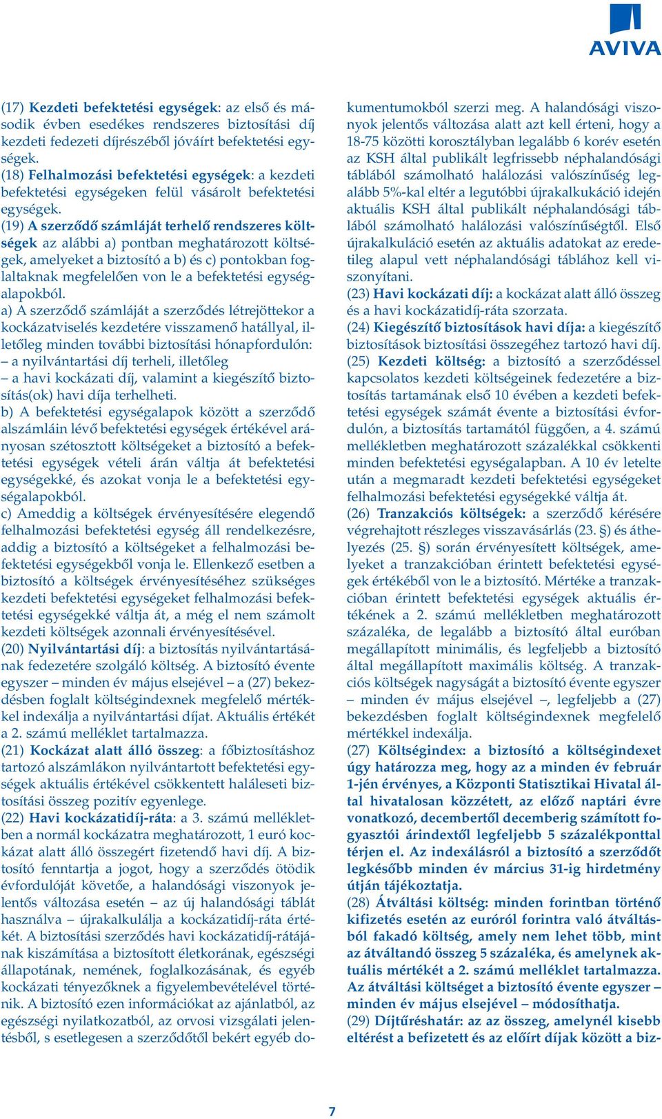 (19) A szerzôdô számláját terhelô rendszeres költségek az alábbi a) pontban meghatározott költségek, amelyeket a biztosító a b) és c) pontokban foglaltaknak megfelelôen von le a befektetési