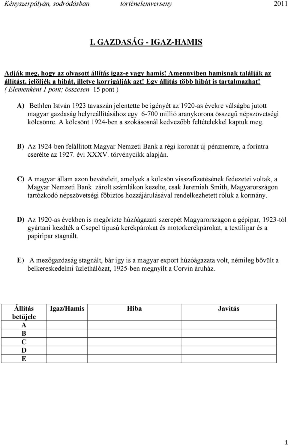 ( Elemenként 1 pont; összesen 15 pont ) A) Bethlen István 1923 tavaszán jelentette be igényét az 1920-as évekre válságba jutott magyar gazdaság helyreállításához egy 6-700 millió aranykorona összegű