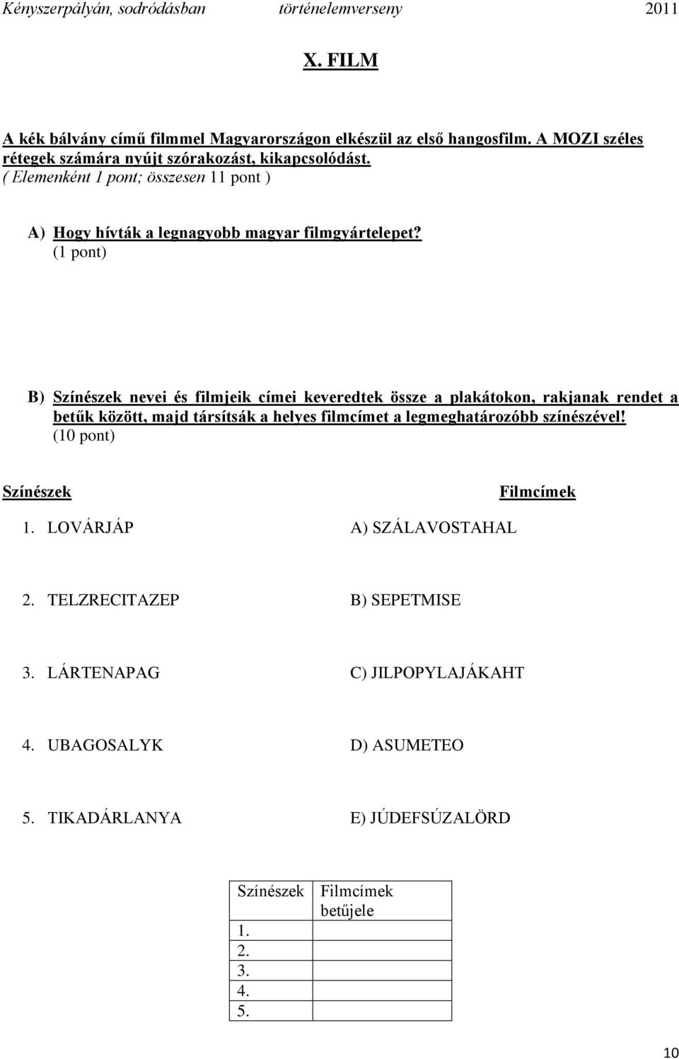 (1 pont) B) Színészek nevei és filmjeik címei keveredtek össze a plakátokon, rakjanak rendet a betűk között, majd társítsák a helyes filmcímet a