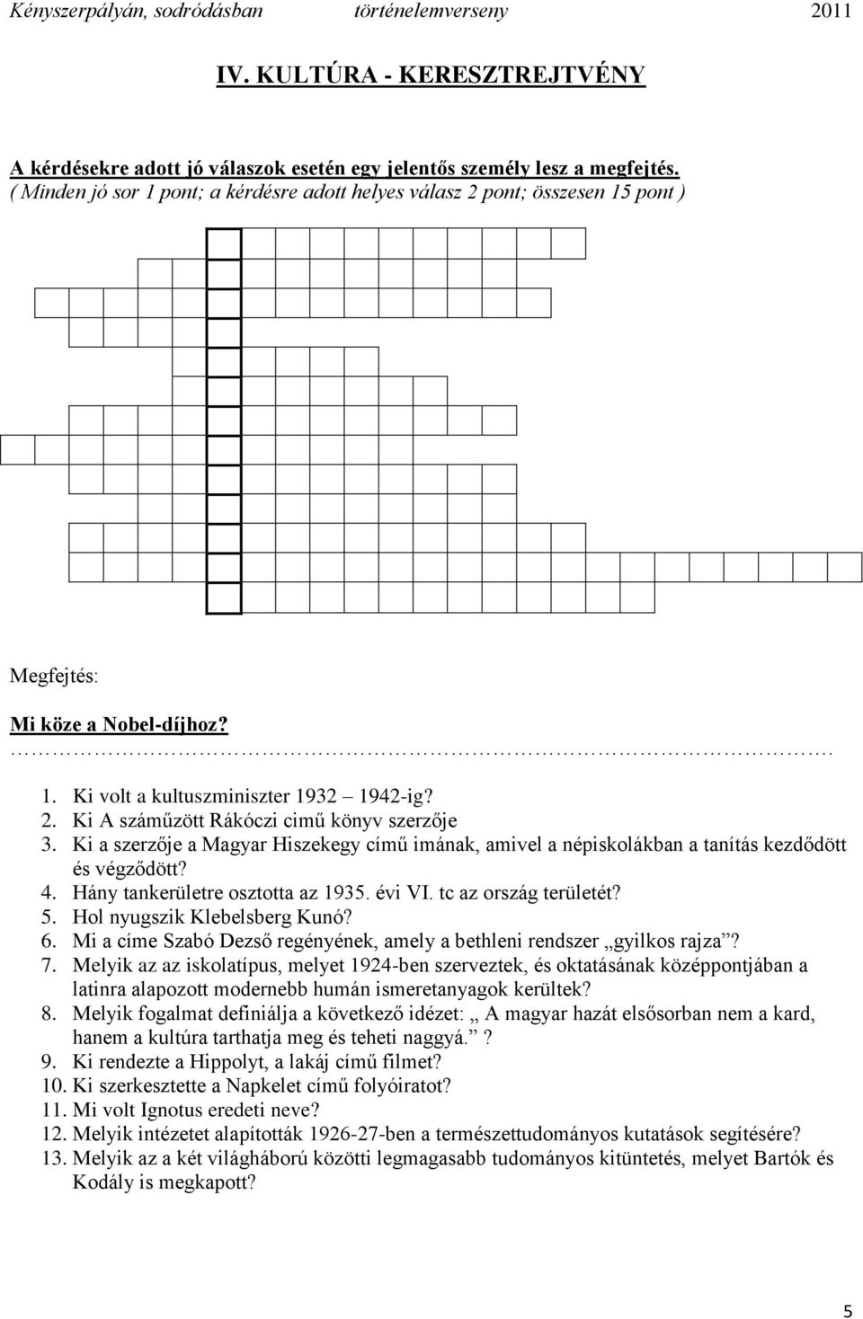 Ki a szerzője a Magyar Hiszekegy című imának, amivel a népiskolákban a tanítás kezdődött és végződött? 4. Hány tankerületre osztotta az 1935. évi VI. tc az ország területét? 5.