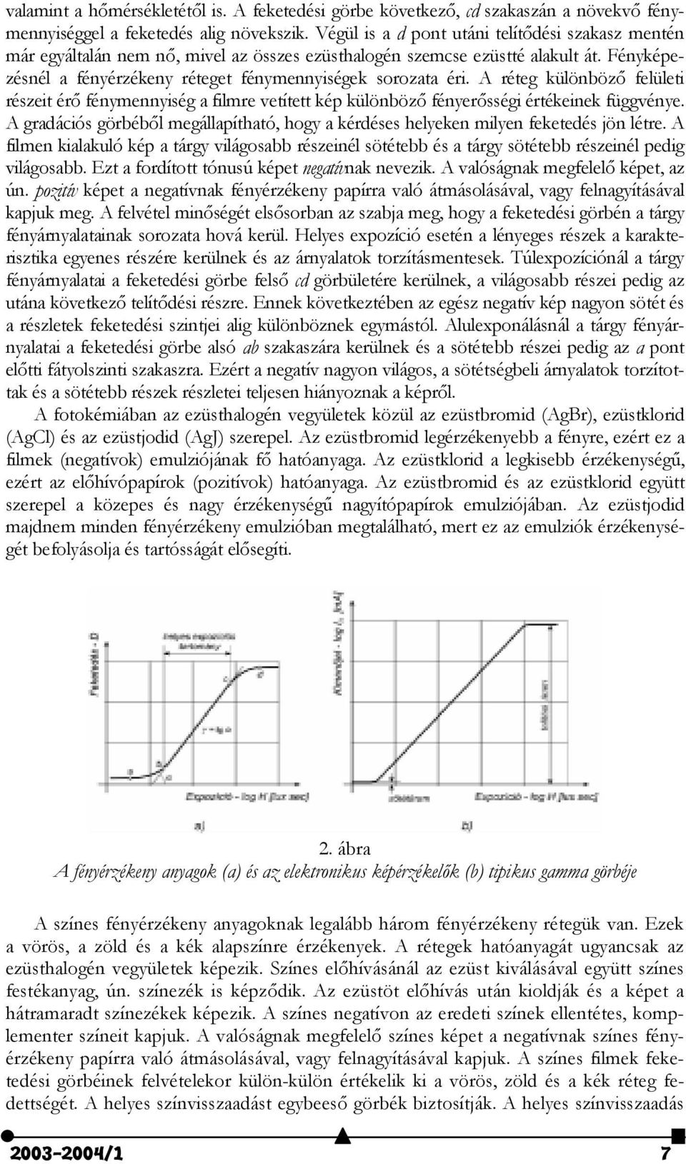 A réteg különböz) felületi részeit ér) fénymennyiség a filmre vetített kép különböz) fényer)sségi értékeinek függvénye.