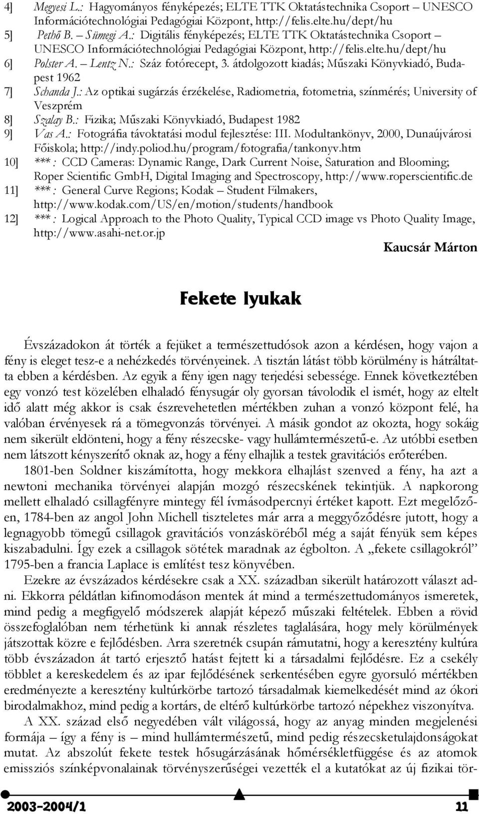 átdolgozott kiadás; Mszaki Könyvkiadó, Budapest 1962 7] Schanda J.: Az optikai sugárzás érzékelése, Radiometria, fotometria, színmérés; University of Veszprém 8] Szalay B.