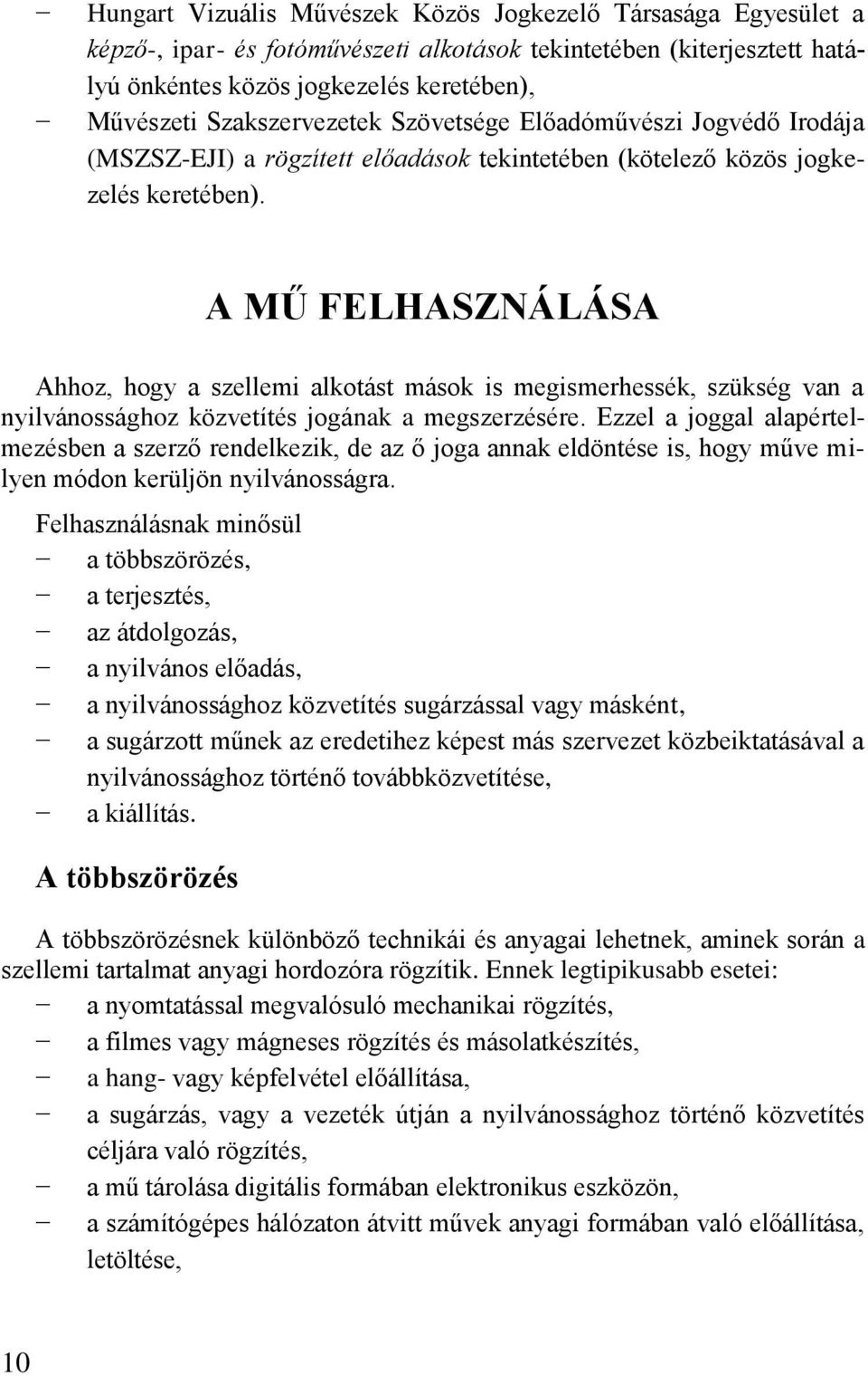 A MŰ FELHASZNÁLÁSA Ahhoz, hogy a szellemi alkotást mások is megismerhessék, szükség van a nyilvánossághoz közvetítés jogának a megszerzésére.