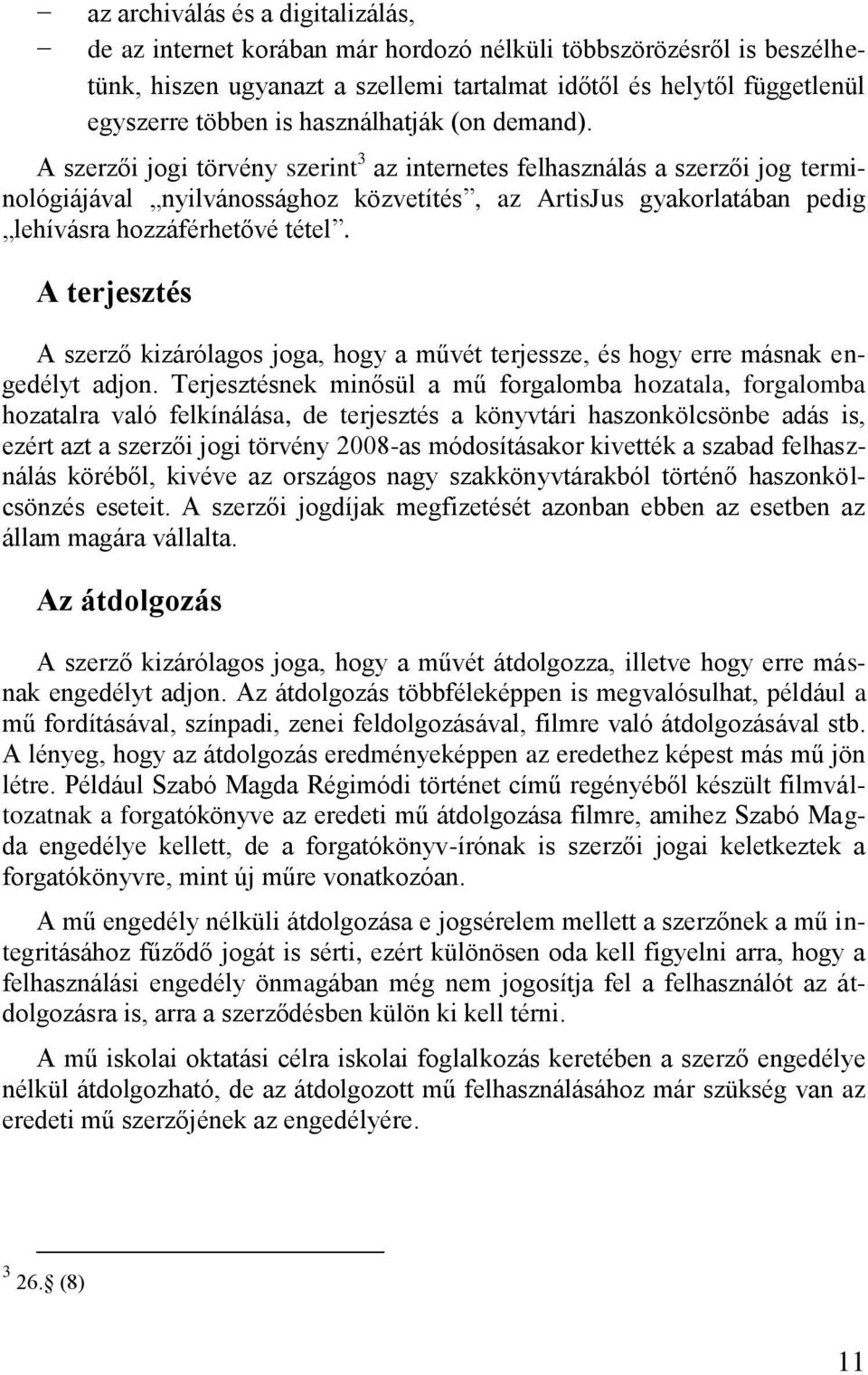 A szerzői jogi törvény szerint 3 az internetes felhasználás a szerzői jog terminológiájával nyilvánossághoz közvetítés, az ArtisJus gyakorlatában pedig lehívásra hozzáférhetővé tétel.