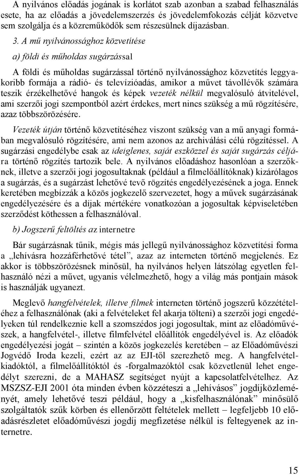 A mű nyilvánossághoz közvetítése a) földi és műholdas sugárzással A földi és műholdas sugárzással történő nyilvánossághoz közvetítés leggyakoribb formája a rádió- és televízióadás, amikor a művet