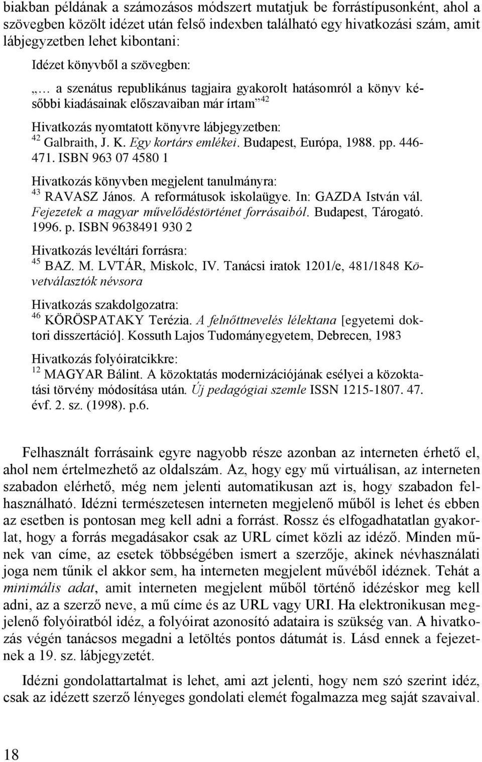 Egy kortárs emlékei. Budapest, Európa, 1988. pp. 446-471. ISBN 963 07 4580 1 Hivatkozás könyvben megjelent tanulmányra: 43 RAVASZ János. A reformátusok iskolaügye. In: GAZDA István vál.