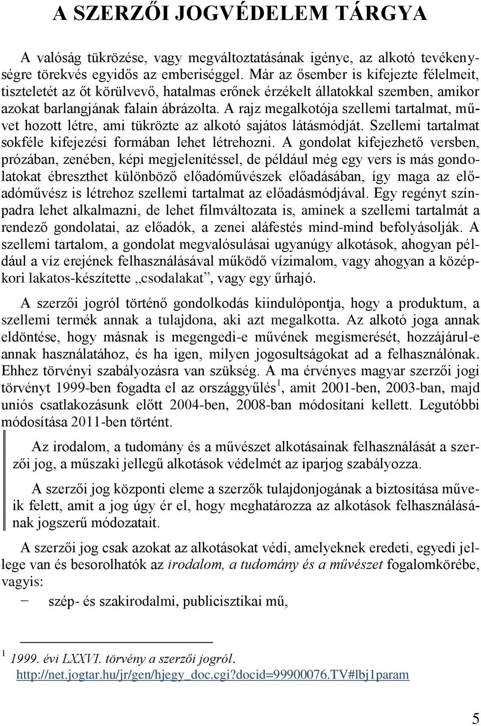 A rajz megalkotója szellemi tartalmat, művet hozott létre, ami tükrözte az alkotó sajátos látásmódját. Szellemi tartalmat sokféle kifejezési formában lehet létrehozni.