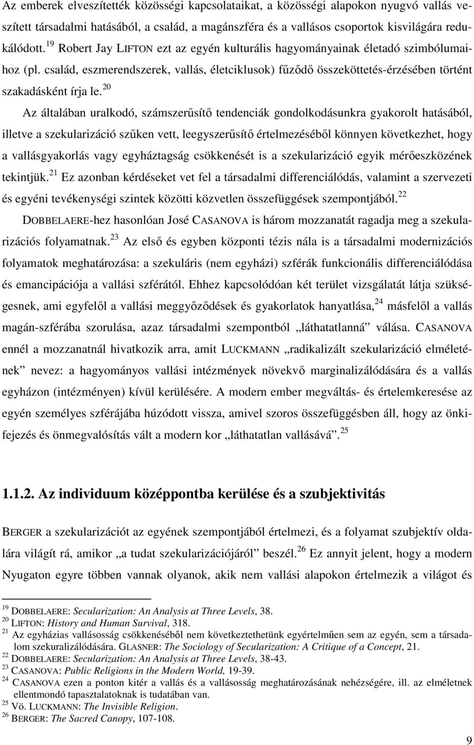 20 Az általában uralkodó, számszerűsítő tendenciák gondolkodásunkra gyakorolt hatásából, illetve a szekularizáció szűken vett, leegyszerűsítő értelmezéséből könnyen következhet, hogy a