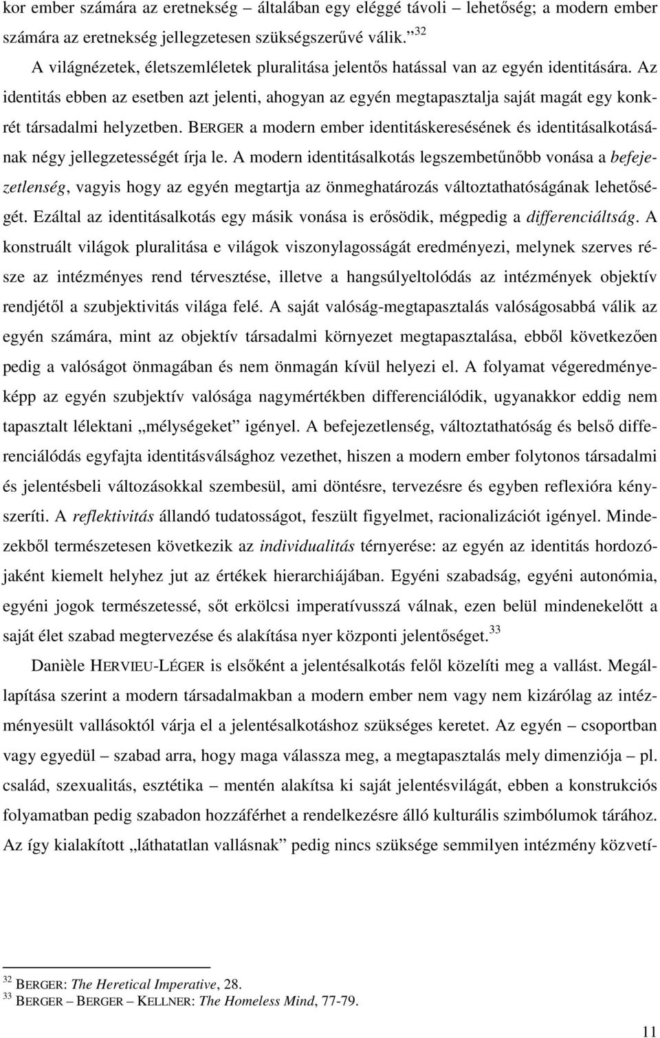 Az identitás ebben az esetben azt jelenti, ahogyan az egyén megtapasztalja saját magát egy konkrét társadalmi helyzetben.