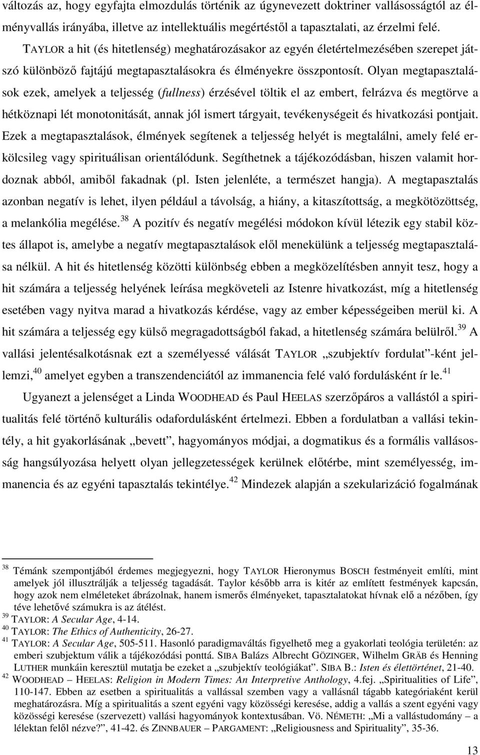 Olyan megtapasztalások ezek, amelyek a teljesség (fullness) érzésével töltik el az embert, felrázva és megtörve a hétköznapi lét monotonitását, annak jól ismert tárgyait, tevékenységeit és