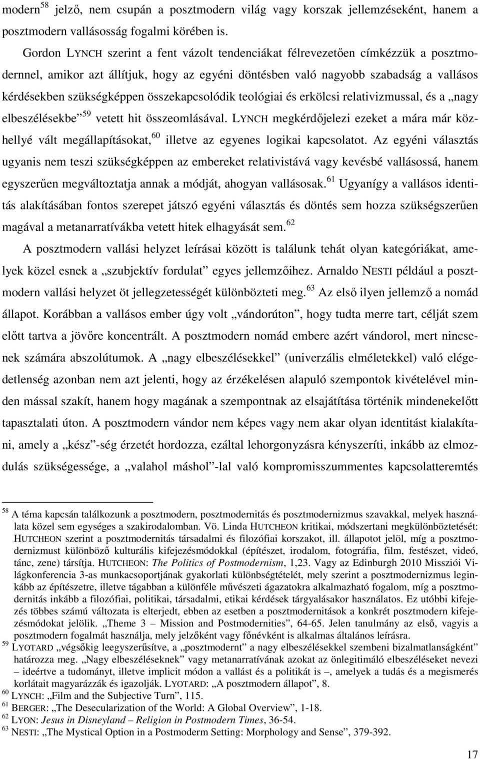 összekapcsolódik teológiai és erkölcsi relativizmussal, és a nagy elbeszélésekbe 59 vetett hit összeomlásával.