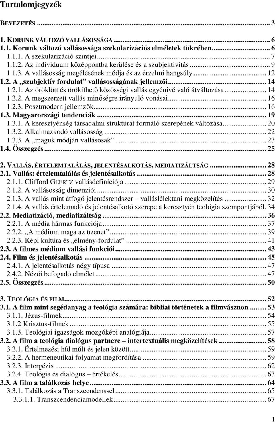 .. 14 1.2.2. A megszerzett vallás minőségre irányuló vonásai... 16 1.2.3. Posztmodern jellemzők... 16 1.3. Magyarországi tendenciák... 19 1.3.1. A keresztyénség társadalmi struktúrát formáló szerepének változása.