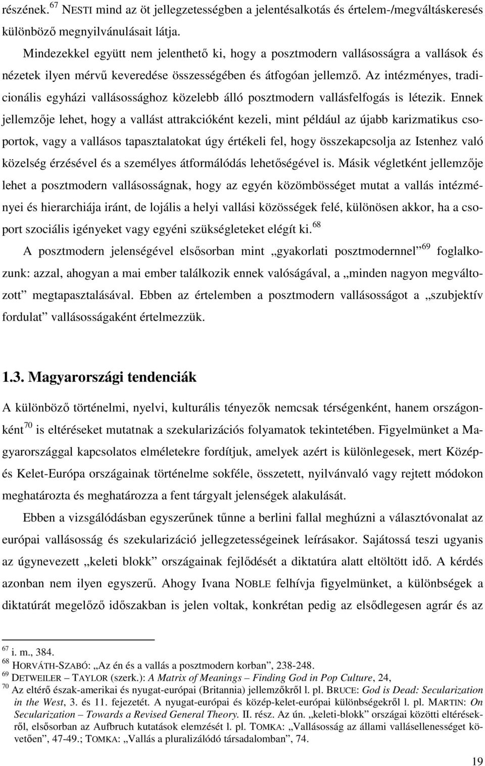 Az intézményes, tradicionális egyházi vallásossághoz közelebb álló posztmodern vallásfelfogás is létezik.