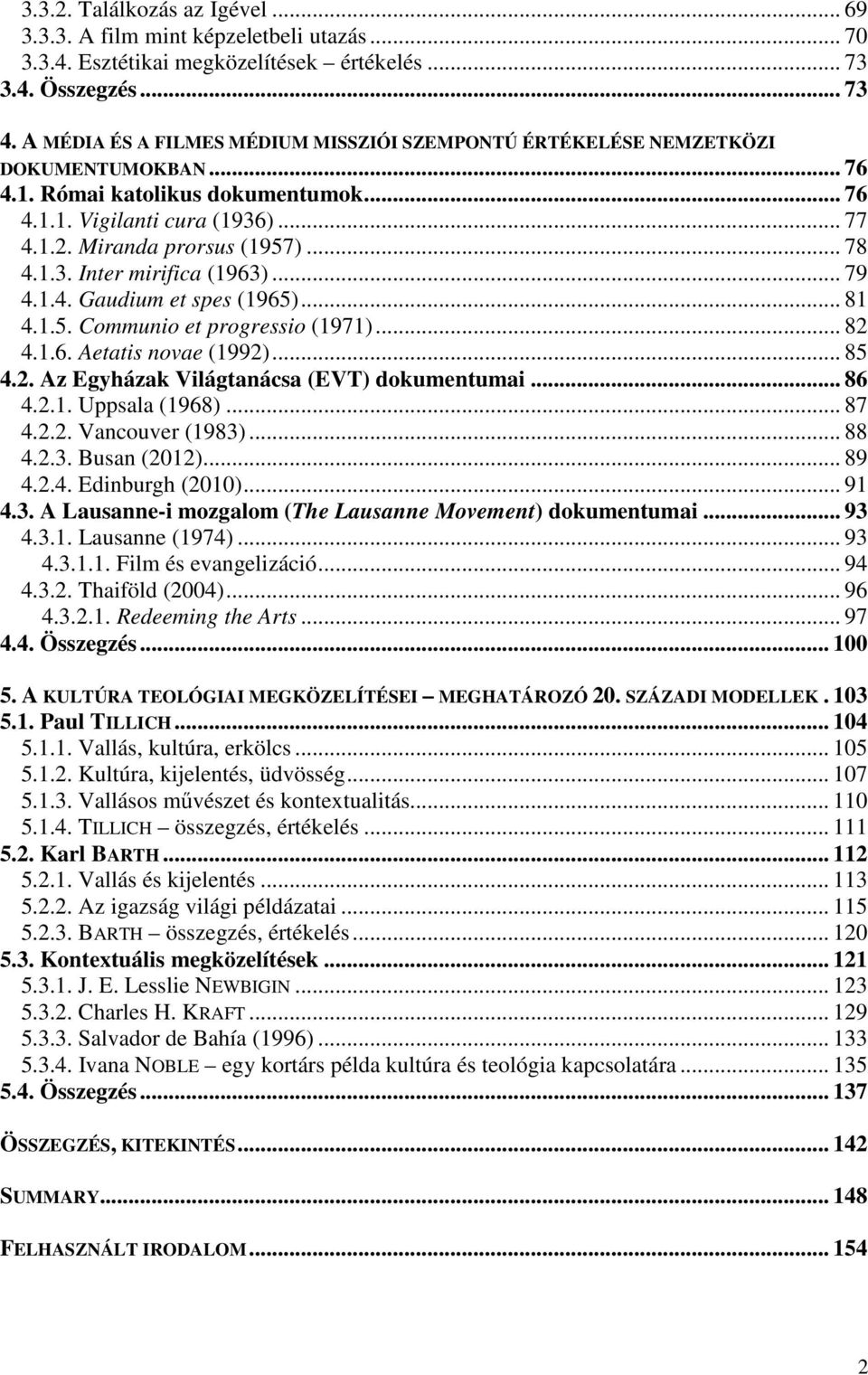 .. 78 4.1.3. Inter mirifica (1963)... 79 4.1.4. Gaudium et spes (1965)... 81 4.1.5. Communio et progressio (1971)... 82 4.1.6. Aetatis novae (1992)... 85 4.2. Az Egyházak Világtanácsa (EVT) dokumentumai.