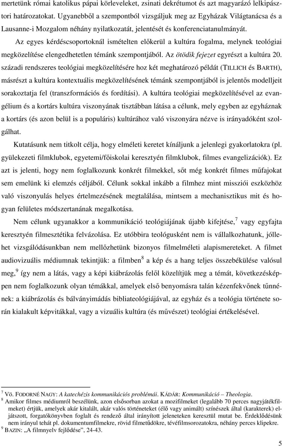 Az egyes kérdéscsoportoknál ismételten előkerül a kultúra fogalma, melynek teológiai megközelítése elengedhetetlen témánk szempontjából. Az ötödik fejezet egyrészt a kultúra 20.