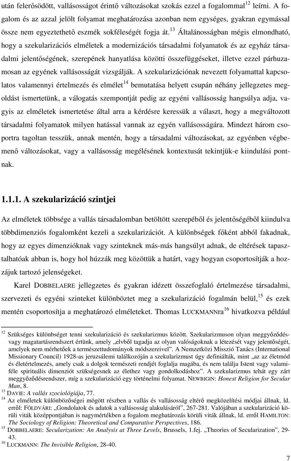 13 Általánosságban mégis elmondható, hogy a szekularizációs elméletek a modernizációs társadalmi folyamatok és az egyház társadalmi jelentőségének, szerepének hanyatlása közötti összefüggéseket,