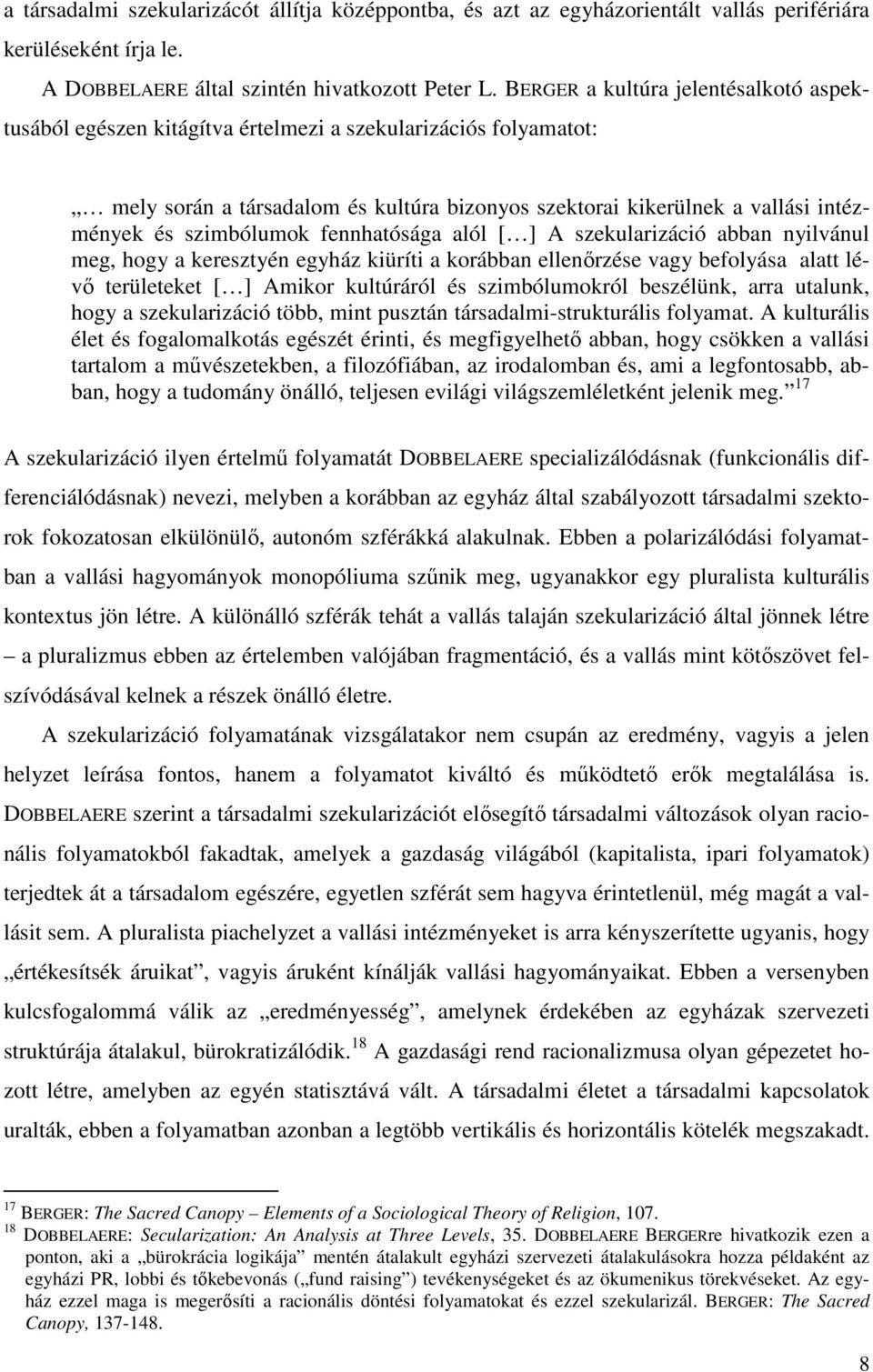 szimbólumok fennhatósága alól [ ] A szekularizáció abban nyilvánul meg, hogy a keresztyén egyház kiüríti a korábban ellenőrzése vagy befolyása alatt lévő területeket [ ] Amikor kultúráról és