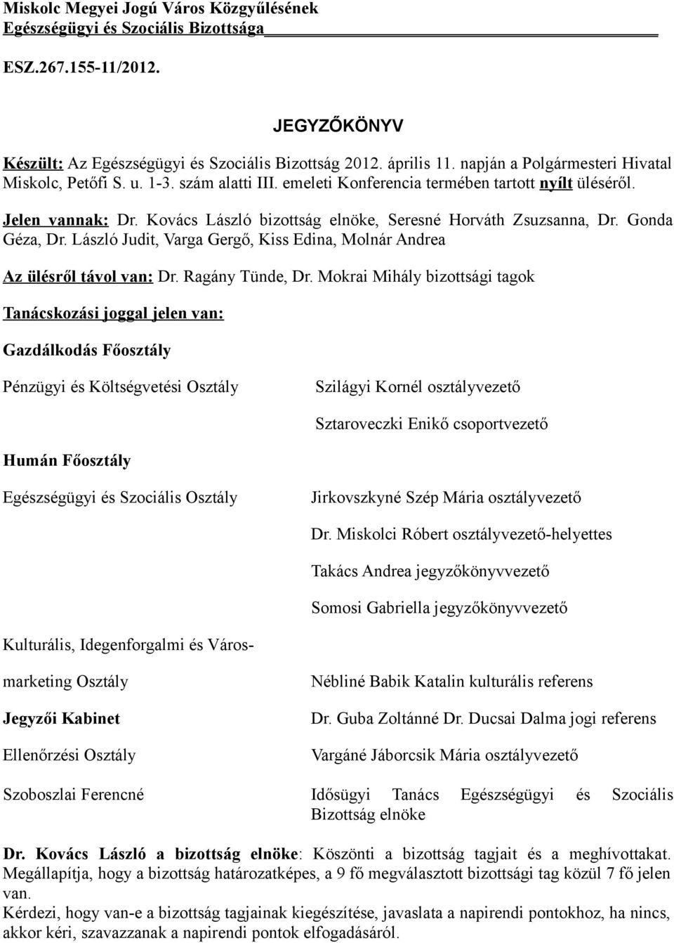 Kovács László bizottság elnöke, Seresné Horváth Zsuzsanna, Dr. Gonda Géza, Dr. László Judit, Varga Gergő, Kiss Edina, Molnár Andrea Az ülésről távol van: Dr. Ragány Tünde, Dr.