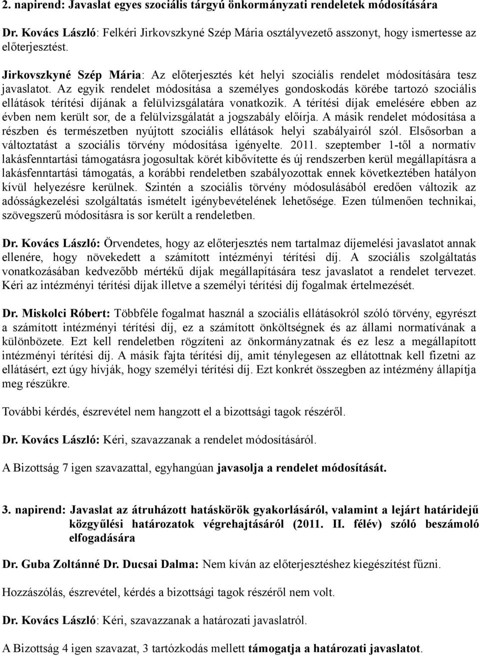 Az egyik rendelet módosítása a személyes gondoskodás körébe tartozó szociális ellátások térítési díjának a felülvizsgálatára vonatkozik.