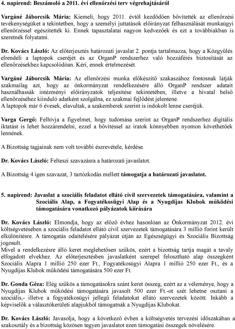Ennek tapasztalatai nagyon kedvezőek és ezt a továbbiakban is szeretnék folyatatni. Dr. Kovács László: Az előterjesztés határozati javaslat 2.
