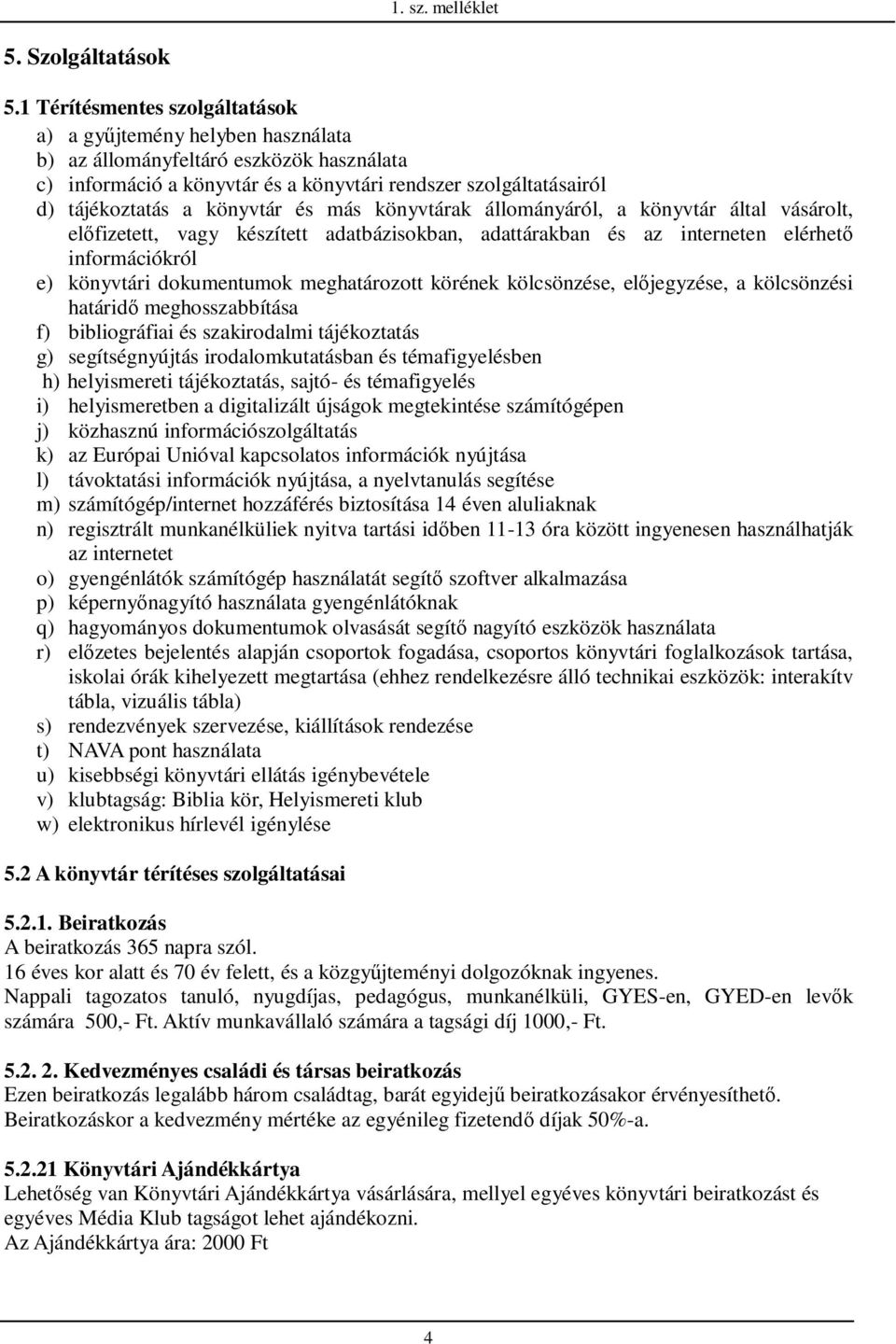 könyvtár és más könyvtárak állományáról, a könyvtár által vásárolt, elıfizetett, vagy készített adatbázisokban, adattárakban és az interneten elérhetı információkról e) könyvtári dokumentumok