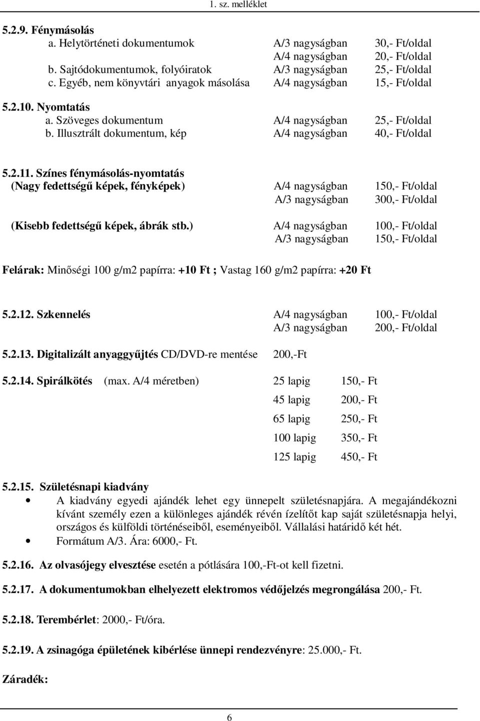 2.11. Színes fénymásolás-nyomtatás (Nagy fedettségő képek, fényképek) A/4 nagyságban 150,- Ft/oldal A/3 nagyságban 300,- Ft/oldal (Kisebb fedettségő képek, ábrák stb.