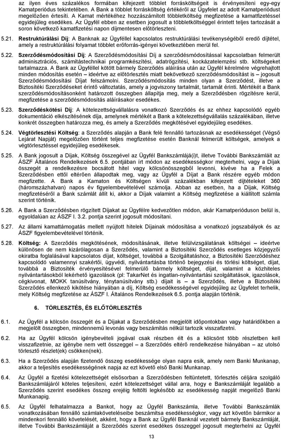 Az Ügyfél ebben az esetben jogosult a többletköltséggel érintett teljes tartozását a soron következő kamatfizetési napon díjmentesen előtörleszteni. 5.21.