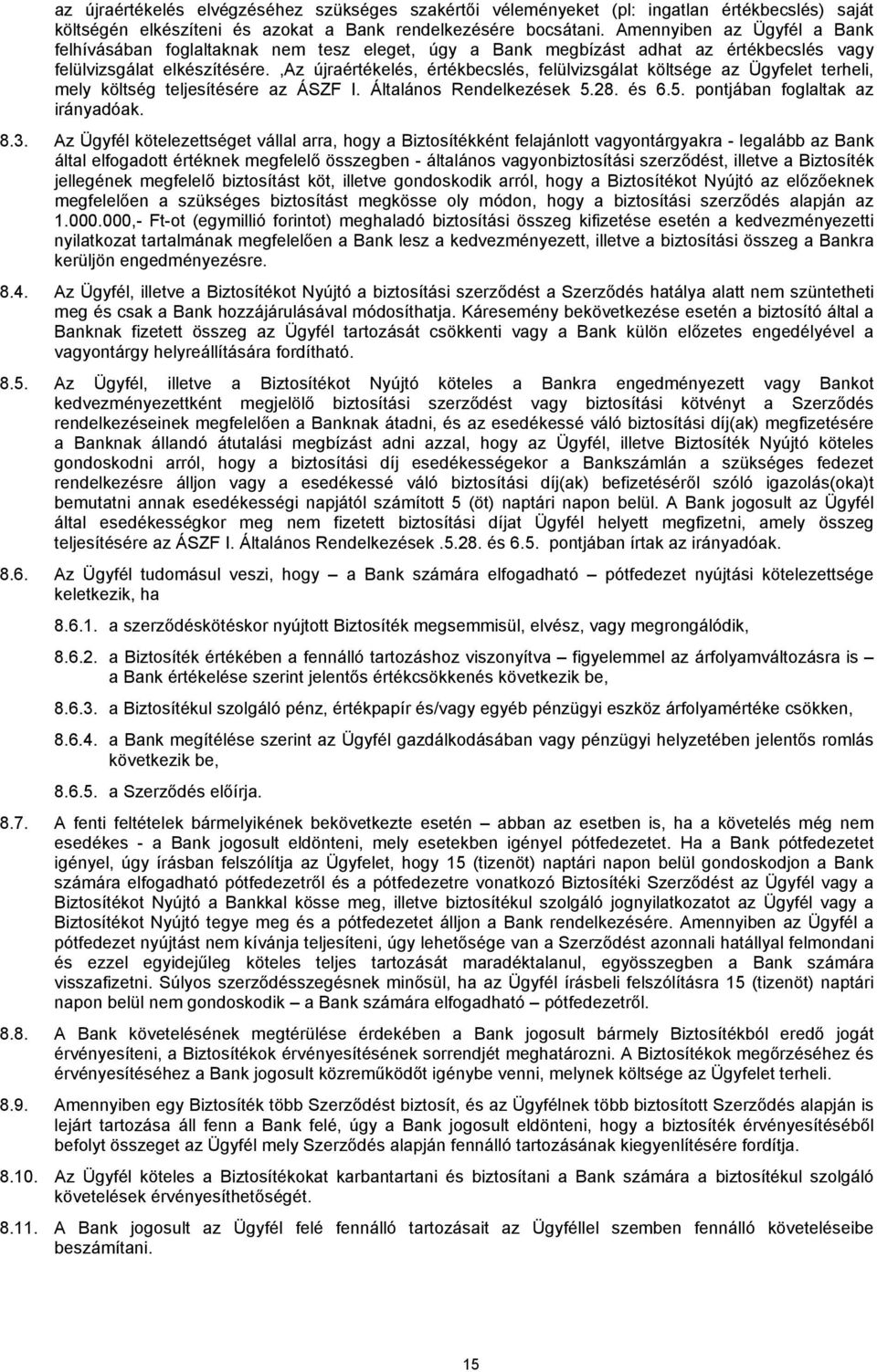 ,az újraértékelés, értékbecslés, felülvizsgálat költsége az Ügyfelet terheli, mely költség teljesítésére az ÁSZF I. Általános Rendelkezések 5.28. és 6.5. pontjában foglaltak az irányadóak. 8.3.