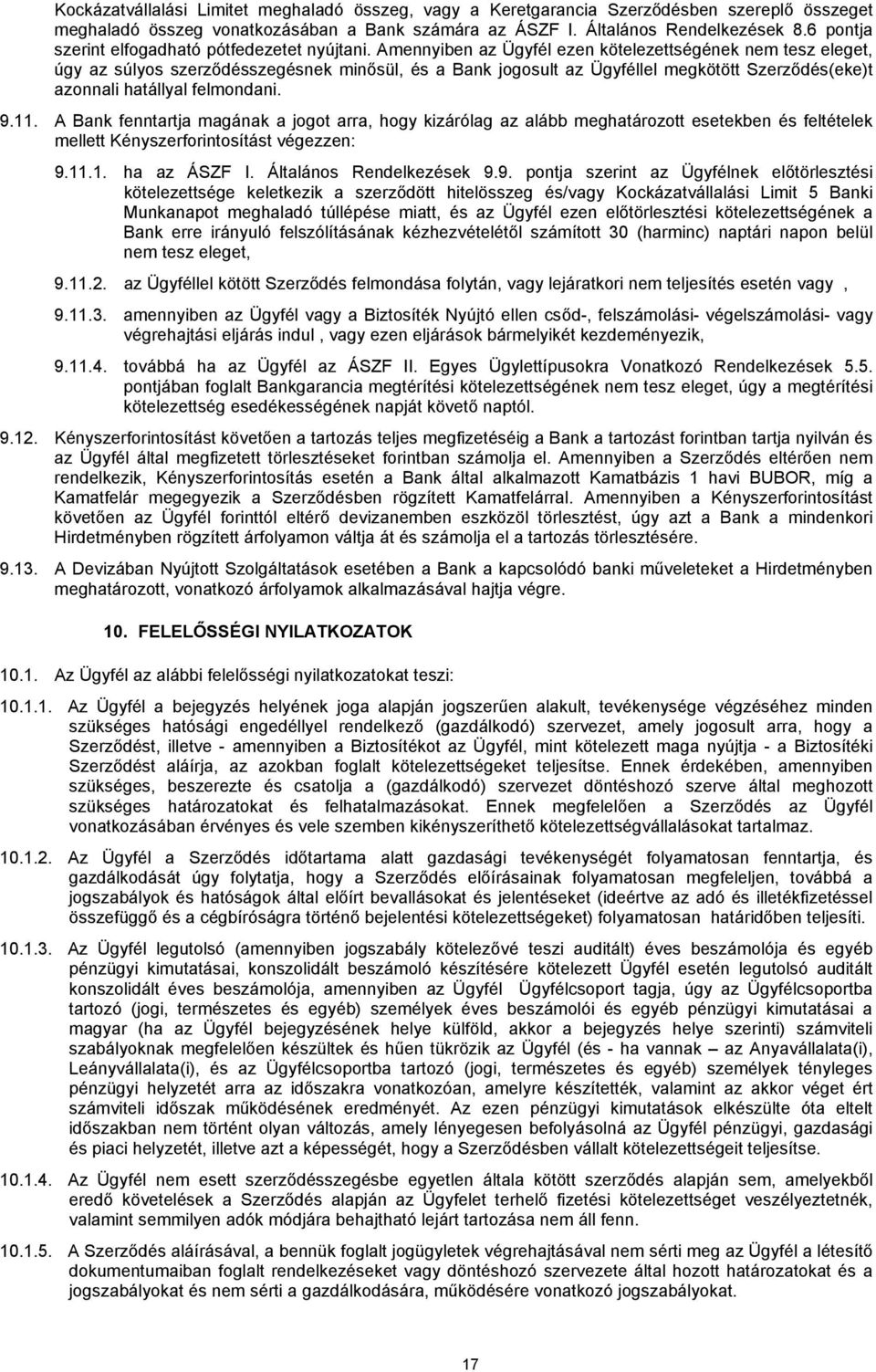 Amennyiben az Ügyfél ezen kötelezettségének nem tesz eleget, úgy az súlyos szerződésszegésnek minősül, és a Bank jogosult az Ügyféllel megkötött Szerződés(eke)t azonnali hatállyal felmondani. 9.11.