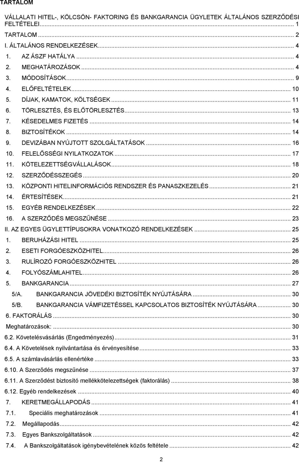 DEVIZÁBAN NYÚJTOTT SZOLGÁLTATÁSOK... 16 10. FELELŐSSÉGI NYILATKOZATOK... 17 11. KÖTELEZETTSÉGVÁLLALÁSOK... 18 12. SZERZŐDÉSSZEGÉS... 20 13. KÖZPONTI HITELINFORMÁCIÓS RENDSZER ÉS PANASZKEZELÉS... 21 14.