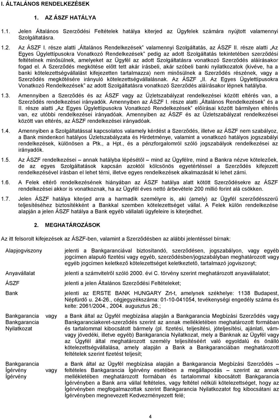 része alatti Az Egyes Ügylettípusokra Vonatkozó Rendelkezések pedig az adott Szolgáltatás tekintetében szerződési feltételnek minősülnek, amelyeket az Ügyfél az adott Szolgáltatásra vonatkozó