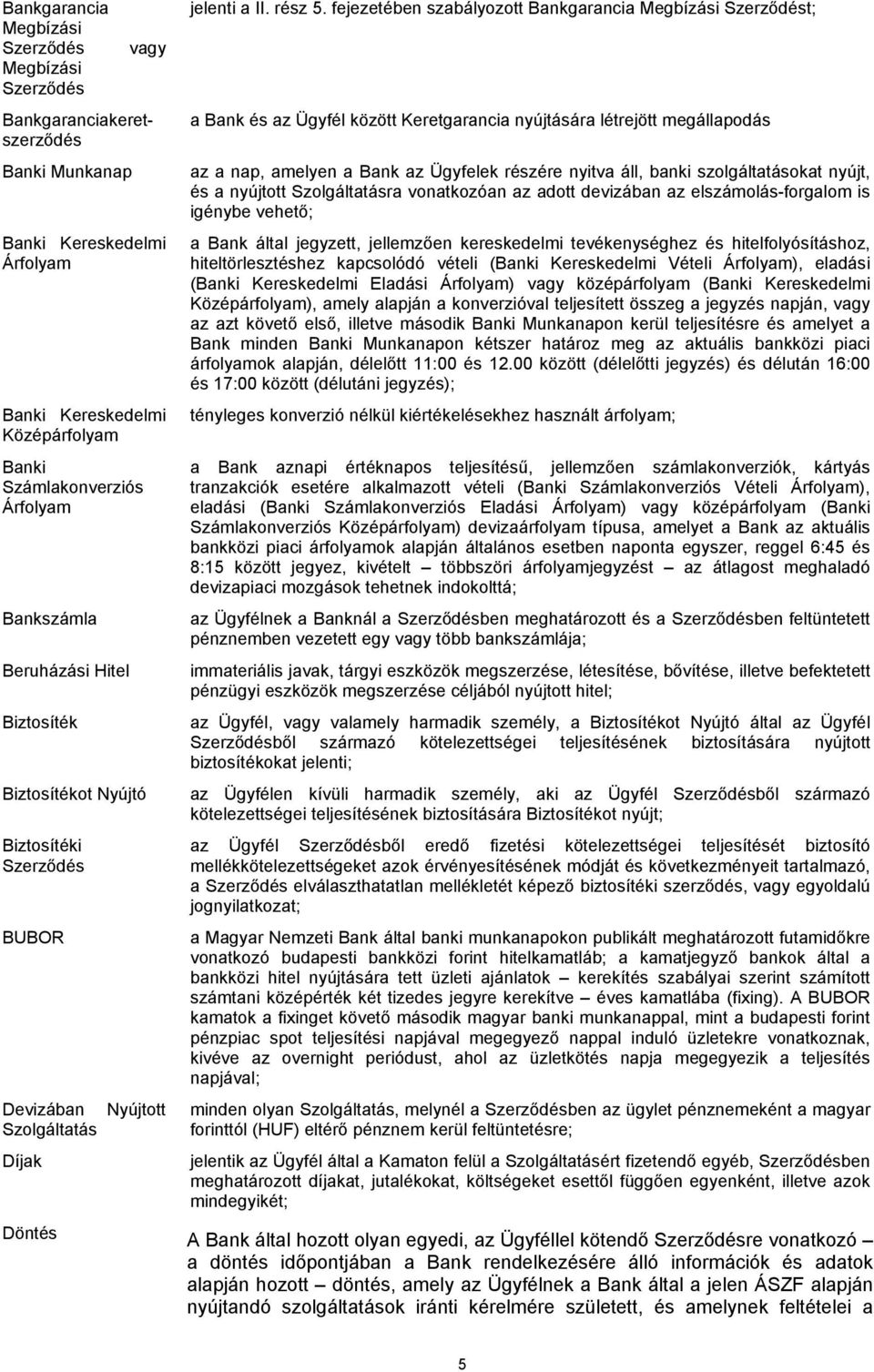 fejezetében szabályozott Bankgarancia Megbízási Szerződést; a Bank és az Ügyfél között Keretgarancia nyújtására létrejött megállapodás az a nap, amelyen a Bank az Ügyfelek részére nyitva áll, banki