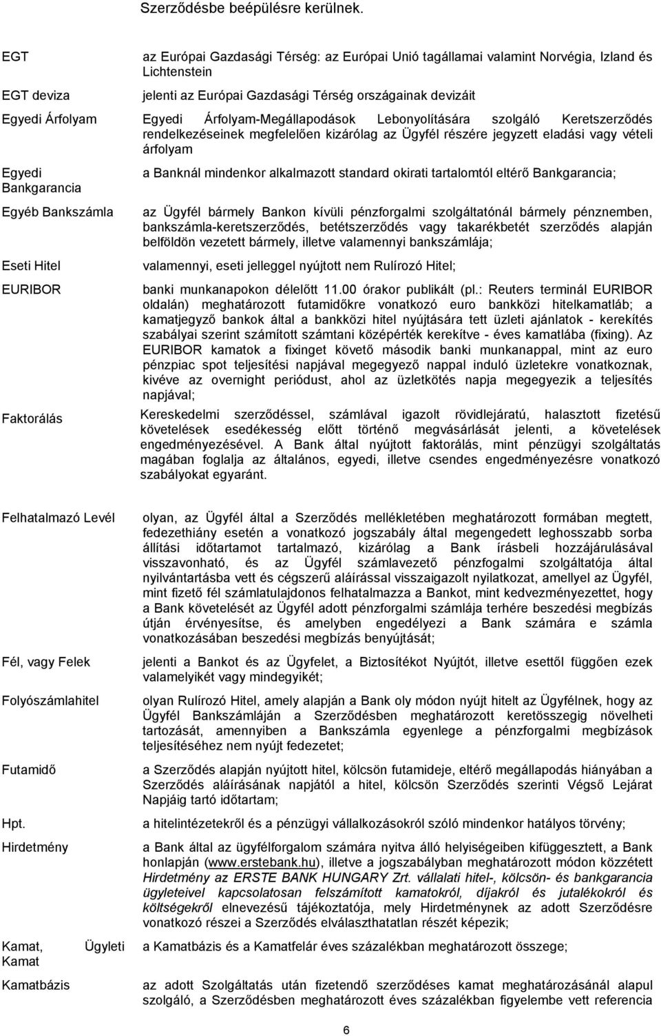 Árfolyam-Megállapodások Lebonyolítására szolgáló Keretszerződés rendelkezéseinek megfelelően kizárólag az Ügyfél részére jegyzett eladási vagy vételi árfolyam Egyedi a Banknál mindenkor alkalmazott