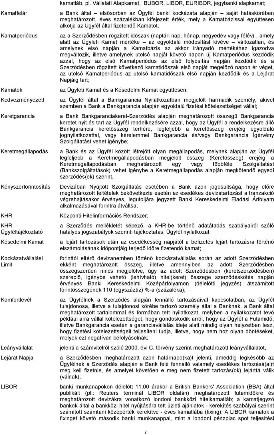 Vállalati Alapkamat, BUBOR, LIBOR, EURIBOR, jegybanki alapkamat; a Bank által elsősorban az Ügyfél banki kockázata alapján saját hatáskörében meghatározott, éves százalékban kifejezett érték, mely a