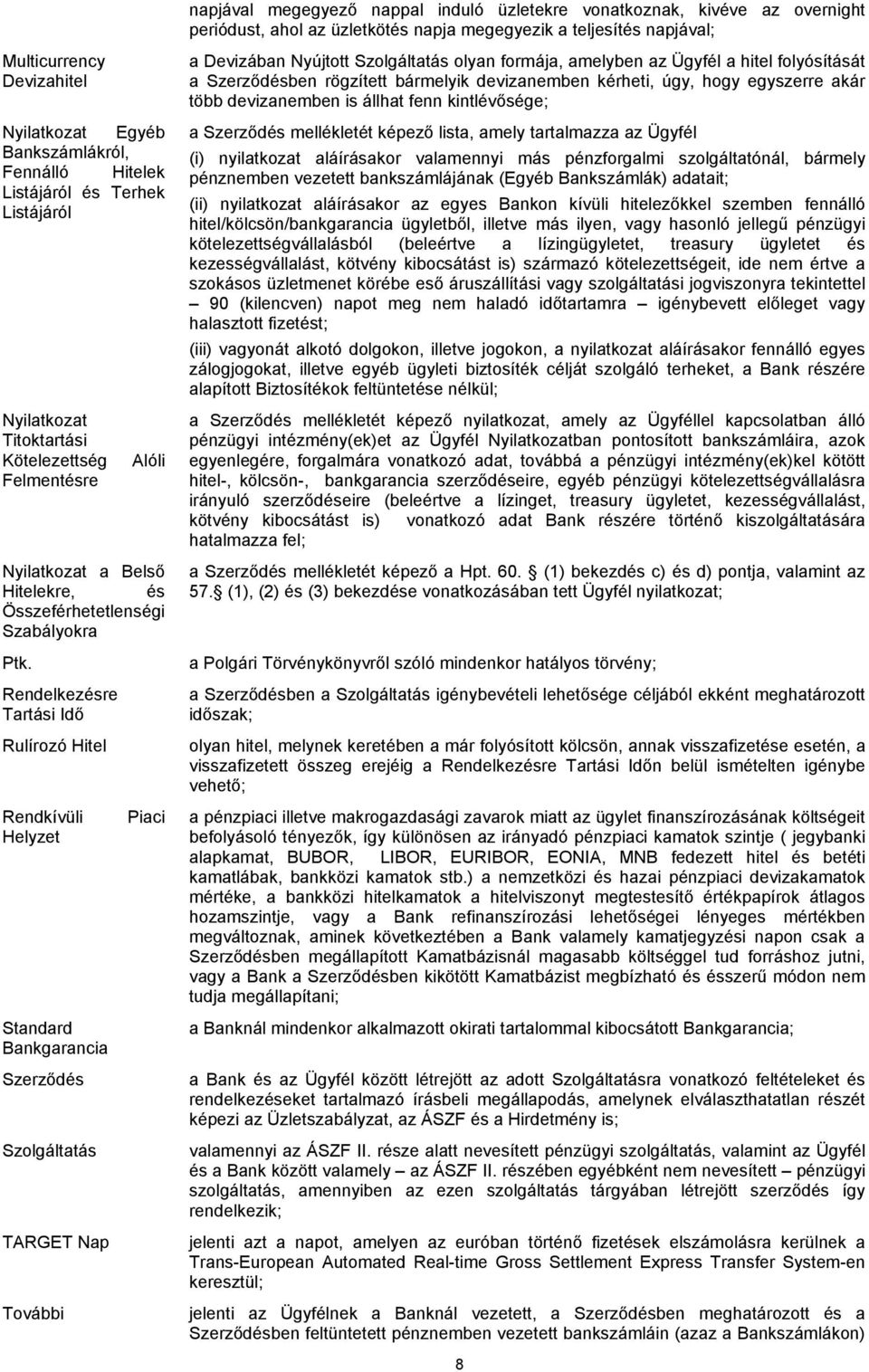 Rendelkezésre Tartási Idő Rulírozó Hitel Rendkívüli Helyzet Standard Bankgarancia Szerződés Szolgáltatás TARGET Nap További Piaci napjával megegyező nappal induló üzletekre vonatkoznak, kivéve az