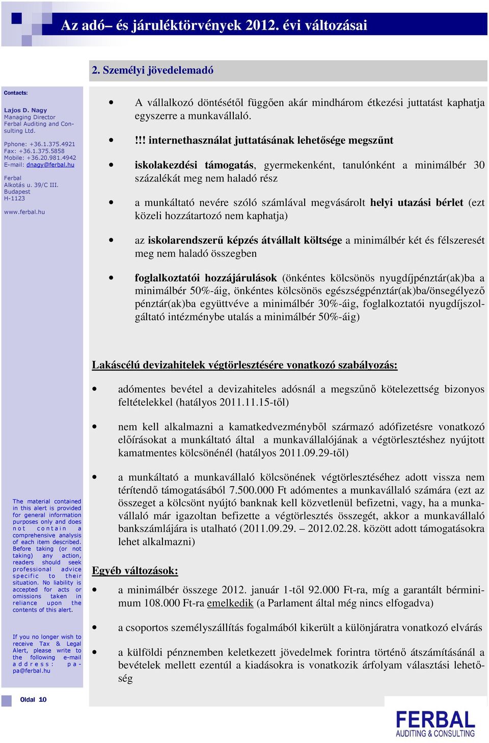 !!! internethasználat juttatásának lehetősége megszűnt iskolakezdési támogatás, gyermekenként, tanulónként a minimálbér 30 százalékát meg nem haladó rész a munkáltató nevére szóló számlával