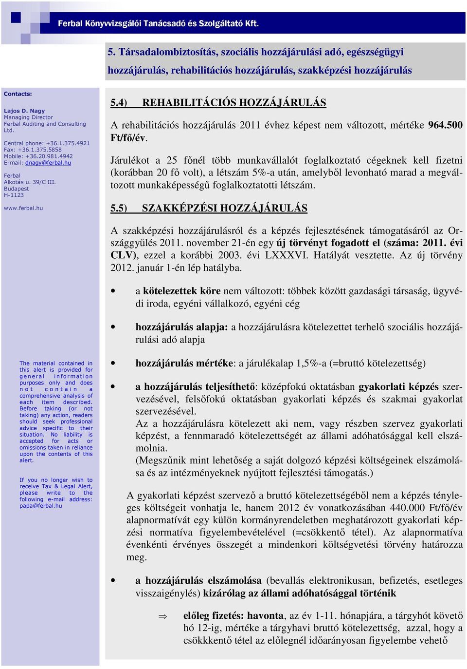 4) REHABILITÁCIÓS HOZZÁJÁRULÁS A rehabilitációs hozzájárulás 2011 évhez képest nem változott, mértéke 964.500 Ft/fő/év.