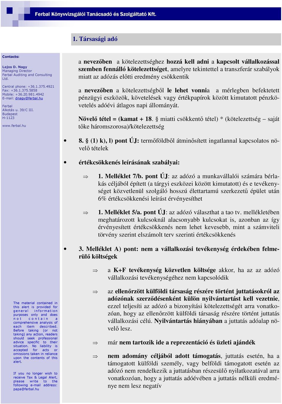 a nevezőben a kötelezettségből le lehet vonnia a mérlegben befektetett pénzügyi eszközök, követelések vagy értékpapírok között kimutatott pénzkövetelés adóévi átlagos napi állományát.