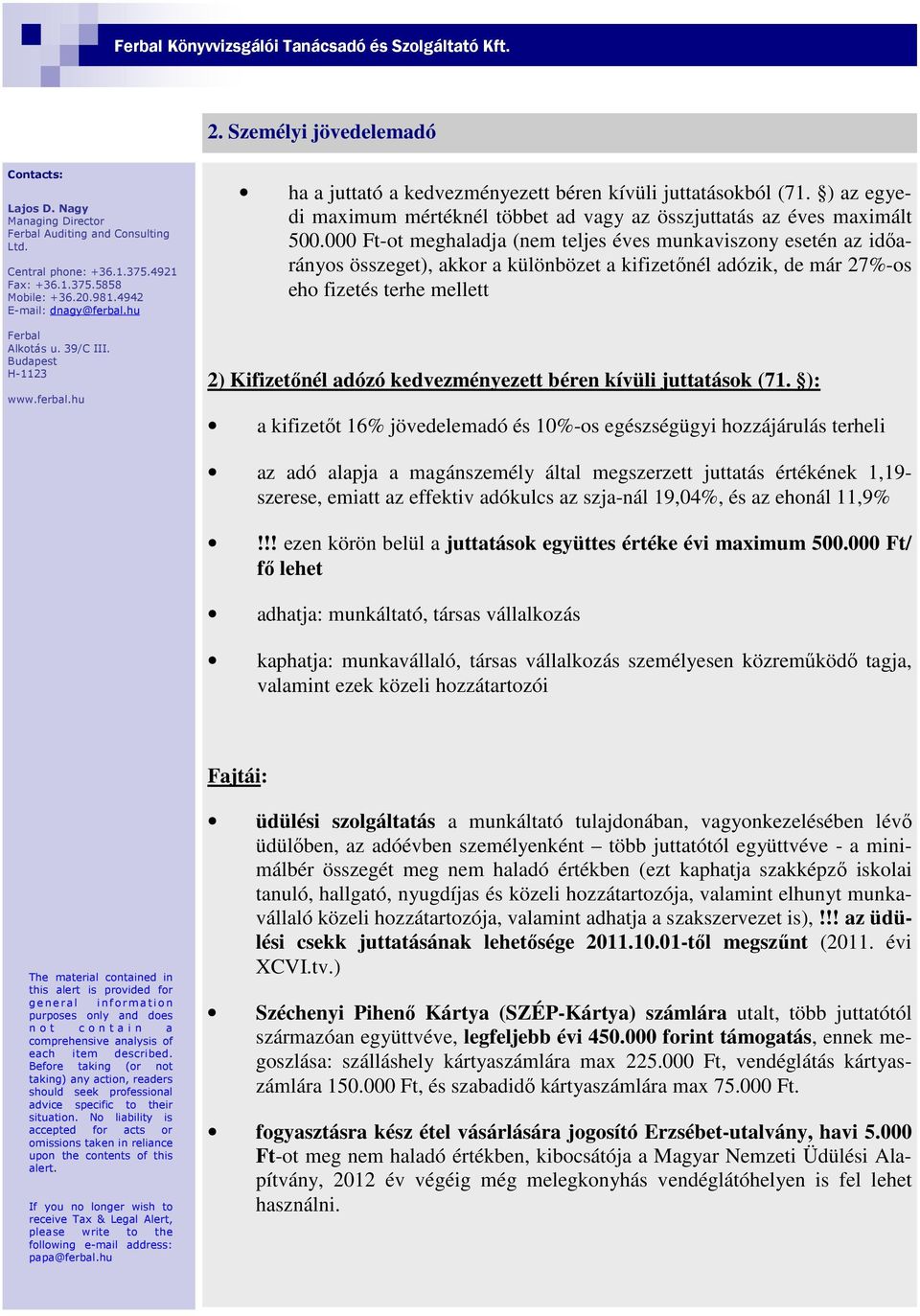 000 Ft-ot meghaladja (nem teljes éves munkaviszony esetén az időarányos összeget), akkor a különbözet a kifizetőnél adózik, de már 27%-os eho fizetés terhe mellett 2) Kifizetőnél adózó