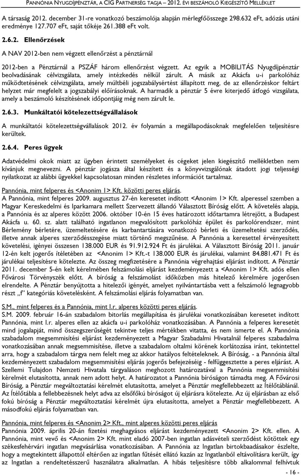 Az egyik a MOBILITÁS Nyugdíjpénztár beolvadásának célvizsgálata, amely intézkedés nélkül zárult.