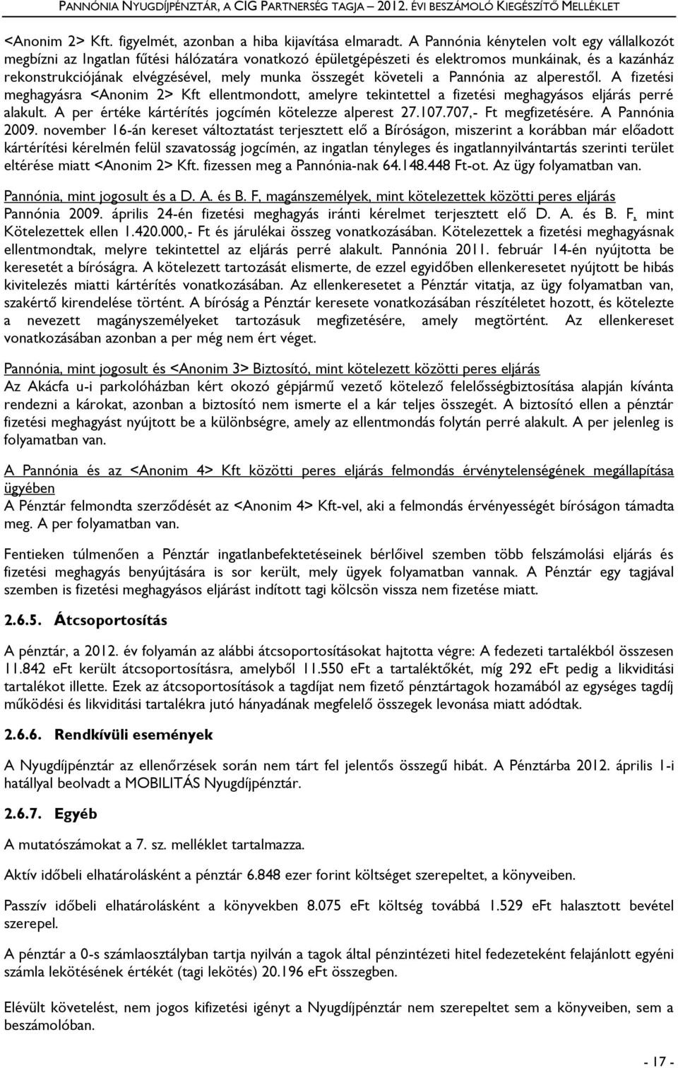 követeli a Pannónia az alperestől. A fizetési meghagyásra <Anonim 2> Kft ellentmondott, amelyre tekintettel a fizetési meghagyásos eljárás perré alakult.