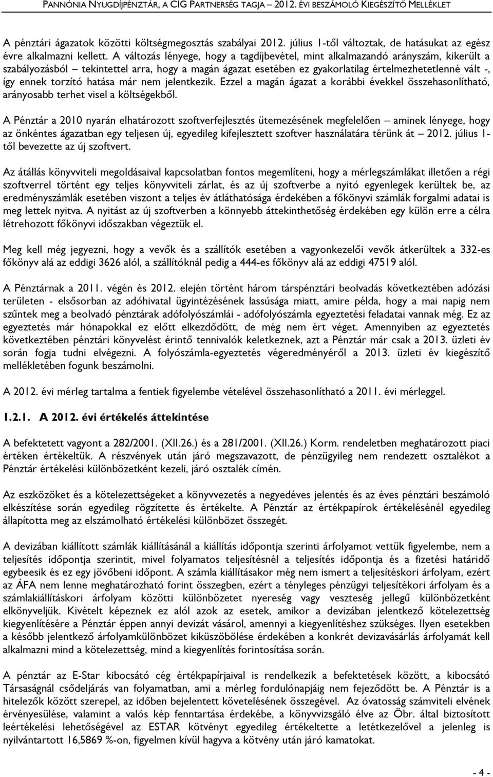 A változás lényege, hogy a tagdíjbevétel, mint alkalmazandó arányszám, kikerült a szabályozásból tekintettel arra, hogy a magán ágazat esetében ez gyakorlatilag értelmezhetetlenné vált -, így ennek