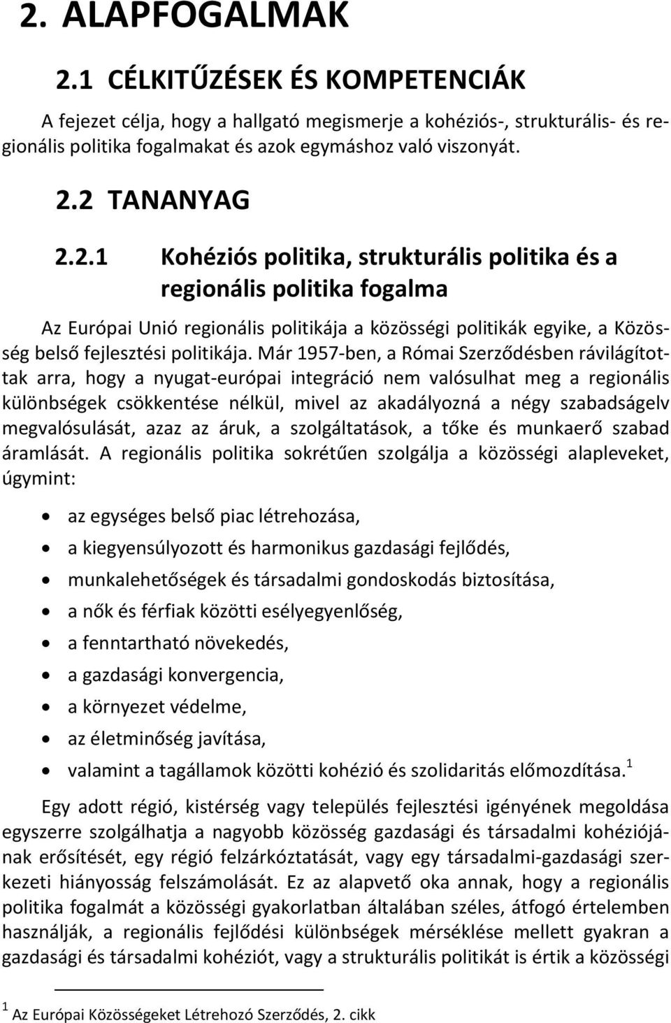 Már 1957-ben, a Római Szerződésben rávilágítottak arra, hogy a nyugat-európai integráció nem valósulhat meg a regionális különbségek csökkentése nélkül, mivel az akadályozná a négy szabadságelv