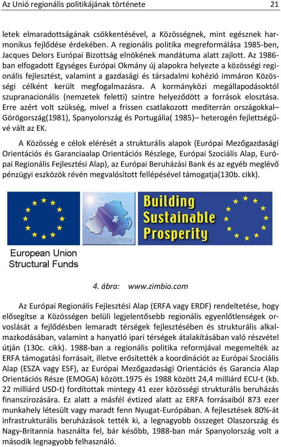 Az 1986- ban elfogadott Egységes Európai Okmány új alapokra helyezte a közösségi regionális fejlesztést, valamint a gazdasági és társadalmi kohézió immáron Közösségi célként került megfogalmazásra.