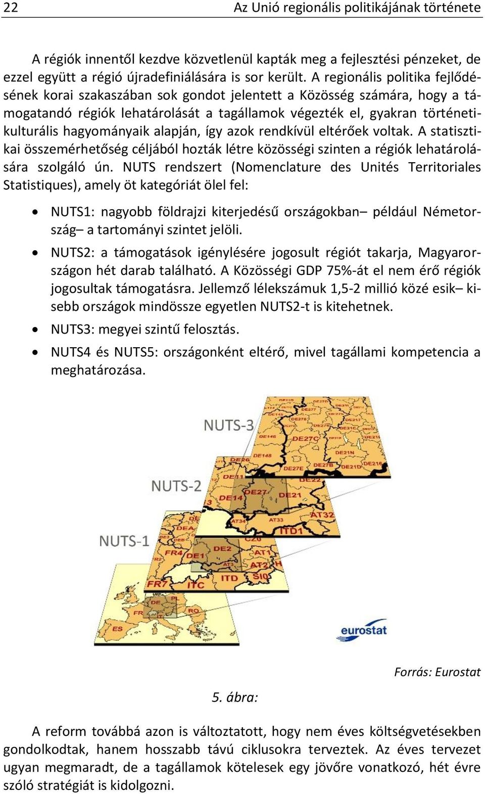 hagyományaik alapján, így azok rendkívül eltérőek voltak. A statisztikai összemérhetőség céljából hozták létre közösségi szinten a régiók lehatárolására szolgáló ún.